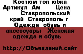  Костюм топ юбка	 Артикул: Ам2022	 › Цена ­ 950 - Ставропольский край, Ставрополь г. Одежда, обувь и аксессуары » Женская одежда и обувь   